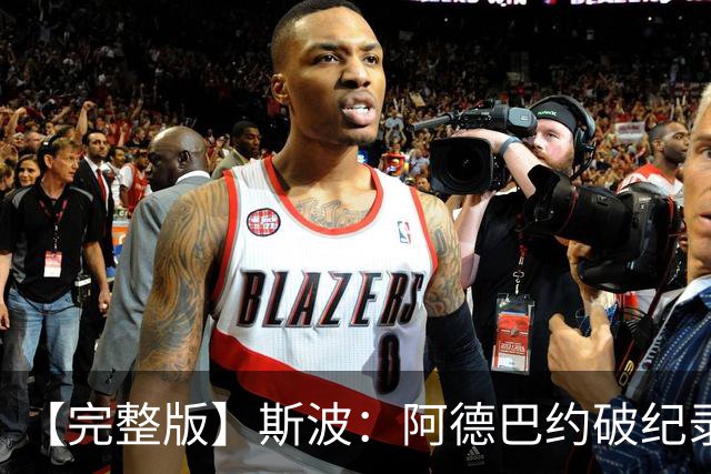 【完整版】斯波：阿德巴约破纪录实至名归 我们出色应对了逆境