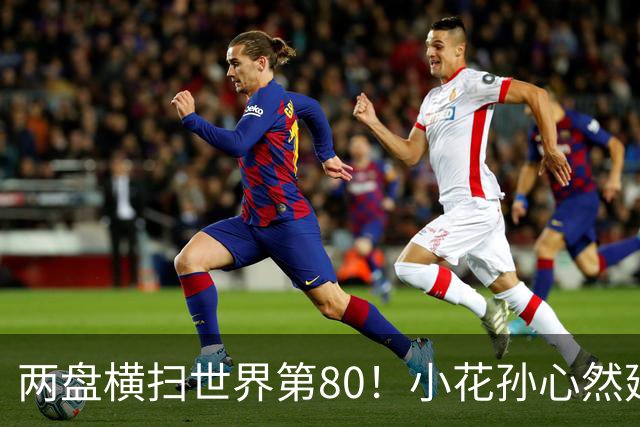 两盘横扫世界第80！小花孙心然延续连胜势头，强势跻身广网16强