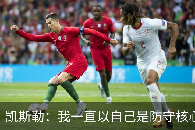 凯斯勒：我一直以自己是防守核心为荣 但没发挥出应有的水平