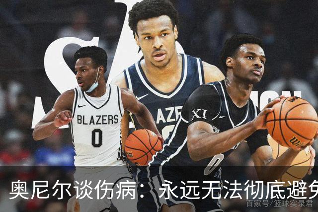 奥尼尔谈伤病：永远无法彻底避免，好在发生在赛季初