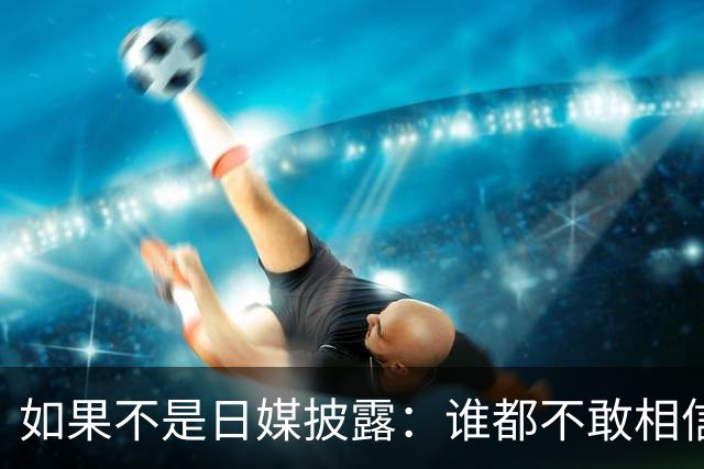 如果不是日媒披露：谁都不敢相信，如今的中国竟然强大到如此地步