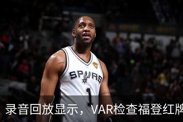 录音回放显示，VAR检查福登红牌时一团乱，VAR不知道谁被罚下了