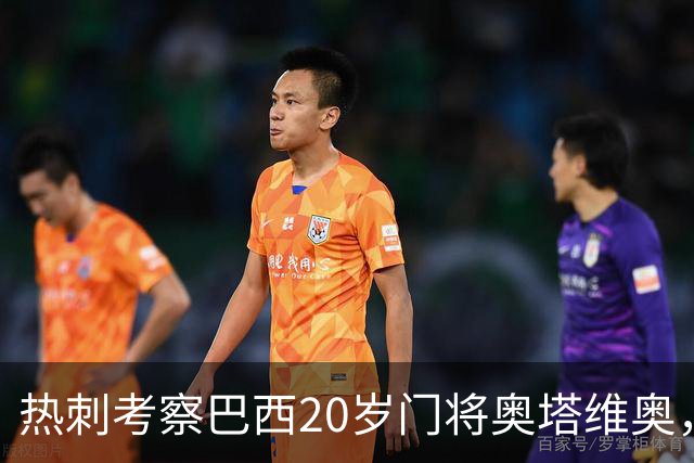 热刺考察巴西20岁门将奥塔维奥，解约金1亿欧元