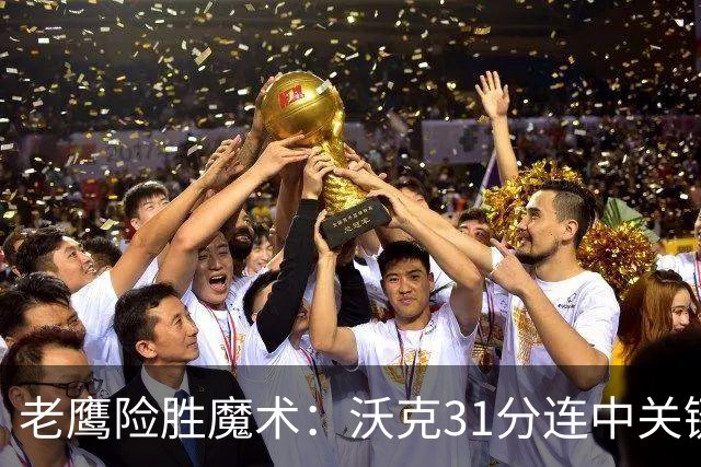 老鹰险胜魔术：沃克31分连中关键三分 班凯罗35+7+10