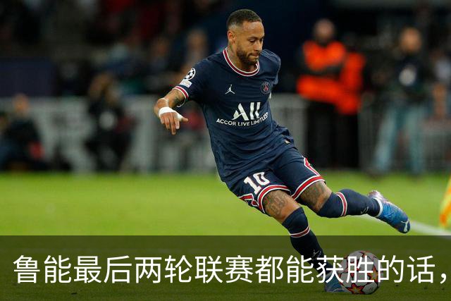 鲁能最后两轮联赛都能获胜的话，将直接获得2026赛季冠军，值得期待