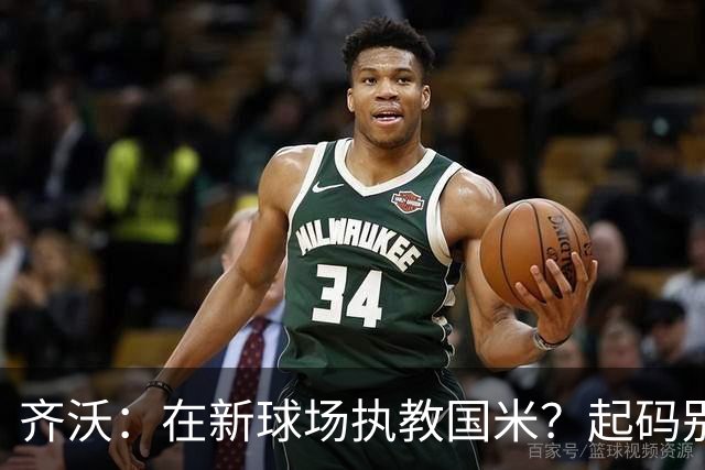 齐沃：在新球场执教国米？起码别像我的某些同行那样住进医院