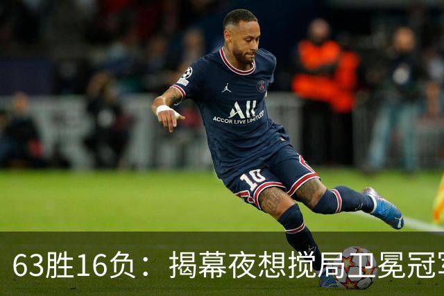 63胜16负：揭幕夜想搅局卫冕冠军，历史只给过16次机会
